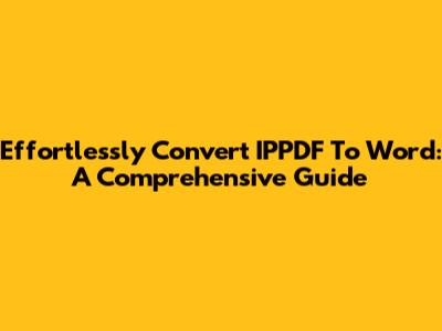 Effortlessly Convert IPPDF To Word: A Comprehensive Guide