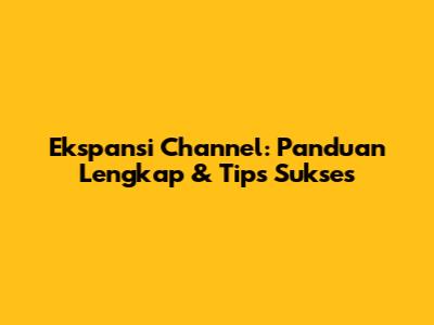 Ekspansi Channel: Panduan Lengkap & Tips Sukses