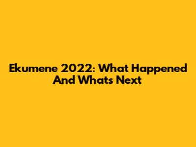 Ekumene 2022: What Happened And What's Next