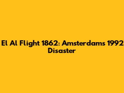 El Al Flight 1862: Amsterdam's 1992 Disaster