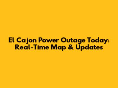 El Cajon Power Outage Today: Real-Time Map & Updates