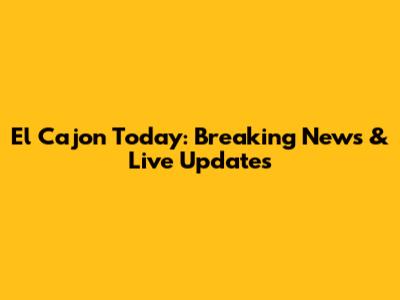 El Cajon Today: Breaking News & Live Updates