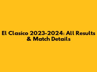 El Clasico 2023-2024: All Results & Match Details