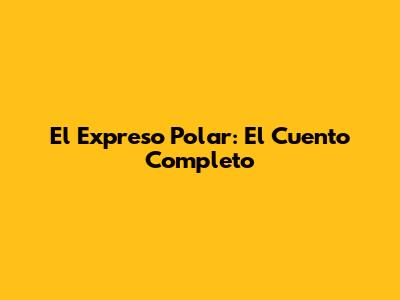 El Expreso Polar: El Cuento Completo