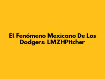 El Fenómeno Mexicano De Los Dodgers: LMZHPitcher