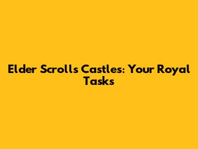 Elder Scrolls Castles: Your Royal Tasks