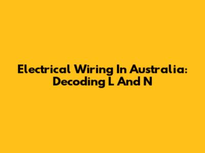 Electrical Wiring In Australia: Decoding L And N