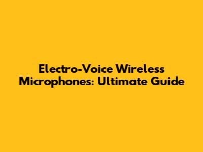 Electro-Voice Wireless Microphones: Ultimate Guide