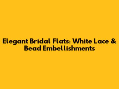 Elegant Bridal Flats: White Lace & Bead Embellishments