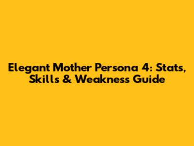 Elegant Mother Persona 4: Stats, Skills & Weakness Guide