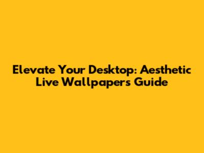 Elevate Your Desktop: Aesthetic Live Wallpapers Guide