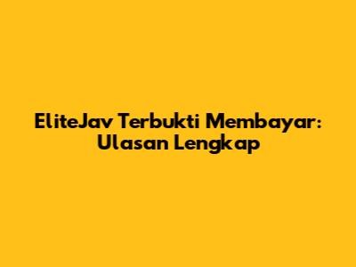 EliteJav Terbukti Membayar: Ulasan Lengkap