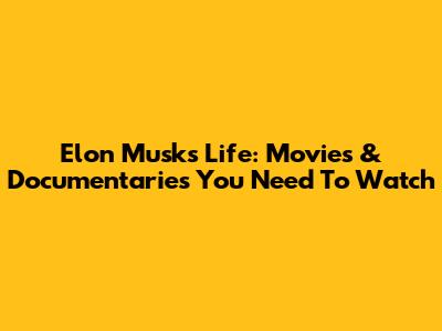 Elon Musk's Life: Movies & Documentaries You Need To Watch
