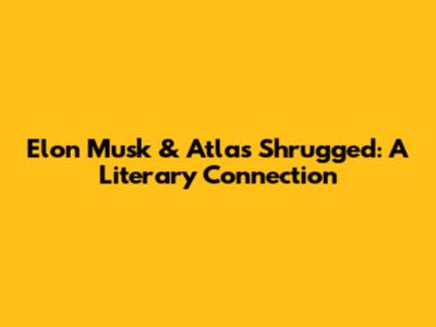 Elon Musk & Atlas Shrugged: A Literary Connection