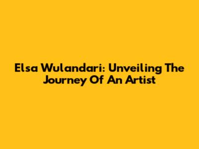 Elsa Wulandari: Unveiling The Journey Of An Artist
