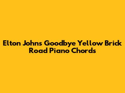 Elton John's "Goodbye Yellow Brick Road" Piano Chords