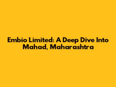 Embio Limited: A Deep Dive Into Mahad, Maharashtra