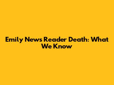 Emily News Reader Death: What We Know