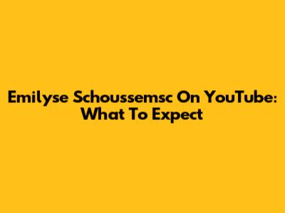 Emilyse Schoussemsc On YouTube: What To Expect