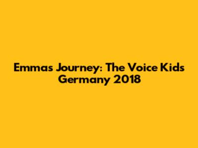 Emma's Journey: The Voice Kids Germany 2018