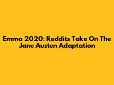 Emma 2020: Reddit's Take On The Jane Austen Adaptation