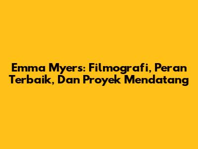 Emma Myers: Filmografi, Peran Terbaik, Dan Proyek Mendatang