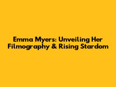 Emma Myers: Unveiling Her Filmography & Rising Stardom