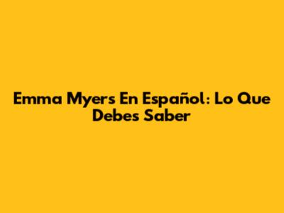 Emma Myers En Español: Lo Que Debes Saber
