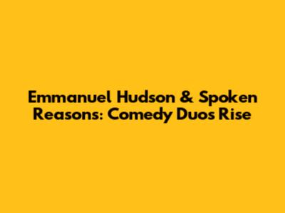Emmanuel Hudson & Spoken Reasons: Comedy Duo's Rise
