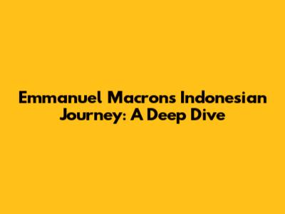 Emmanuel Macron's Indonesian Journey: A Deep Dive
