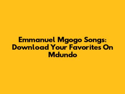 Emmanuel Mgogo Songs: Download Your Favorites On Mdundo