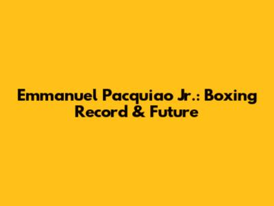 Emmanuel Pacquiao Jr.: Boxing Record & Future