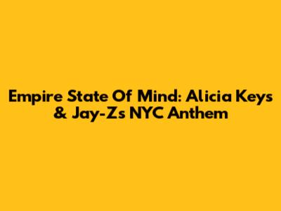 Empire State Of Mind: Alicia Keys & Jay-Z's NYC Anthem