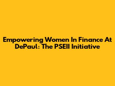 Empowering Women In Finance At DePaul: The PSEII Initiative