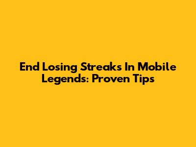End Losing Streaks In Mobile Legends: Proven Tips