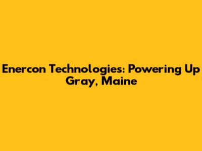 Enercon Technologies: Powering Up Gray, Maine