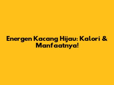 Energen Kacang Hijau: Kalori & Manfaatnya!