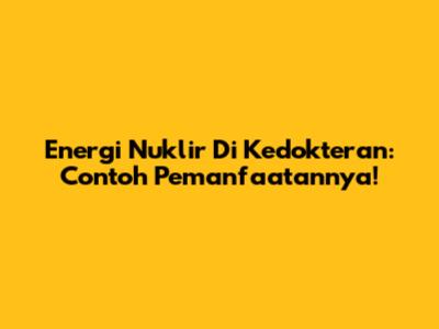 Energi Nuklir Di Kedokteran: Contoh Pemanfaatannya!