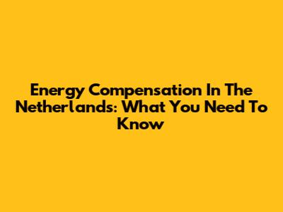 Energy Compensation In The Netherlands: What You Need To Know