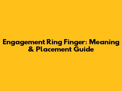 Engagement Ring Finger: Meaning & Placement Guide