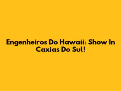 Engenheiros Do Hawaii: Show In Caxias Do Sul!