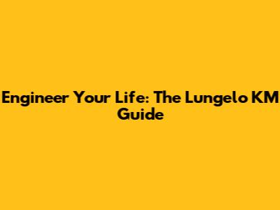 Engineer Your Life: The Lungelo KM Guide