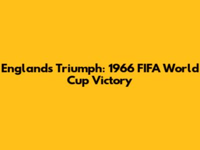 England's Triumph: 1966 FIFA World Cup Victory