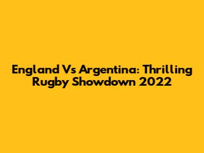 England Vs Argentina: Thrilling Rugby Showdown 2022