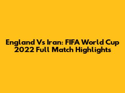 England Vs Iran: FIFA World Cup 2022 Full Match Highlights