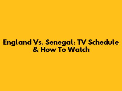 England Vs. Senegal: TV Schedule & How To Watch