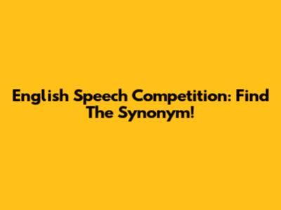 English Speech Competition: Find The Synonym!