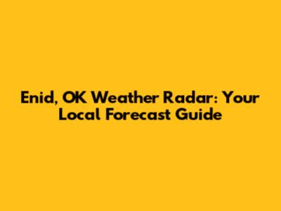 Enid, OK Weather Radar: Your Local Forecast Guide