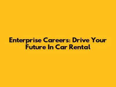 Enterprise Careers: Drive Your Future In Car Rental