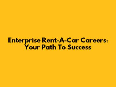 Enterprise Rent-A-Car Careers: Your Path To Success